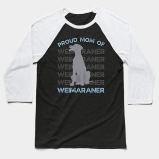 Proud Mom of Weimaraner Life is better with my dogs Dogs I love all the dogs Baseball T-Shirt